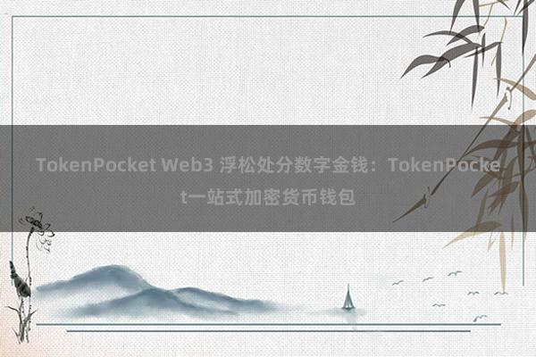 TokenPocket Web3 浮松处分数字金钱：TokenPocket一站式加密货币钱包