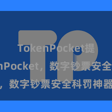 TokenPocket提现 TokenPocket，数字钞票安全科罚神器！